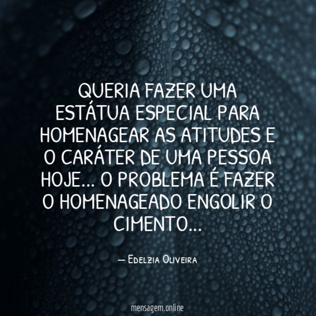 Queria fazer uma estátua especial para homenagear as
