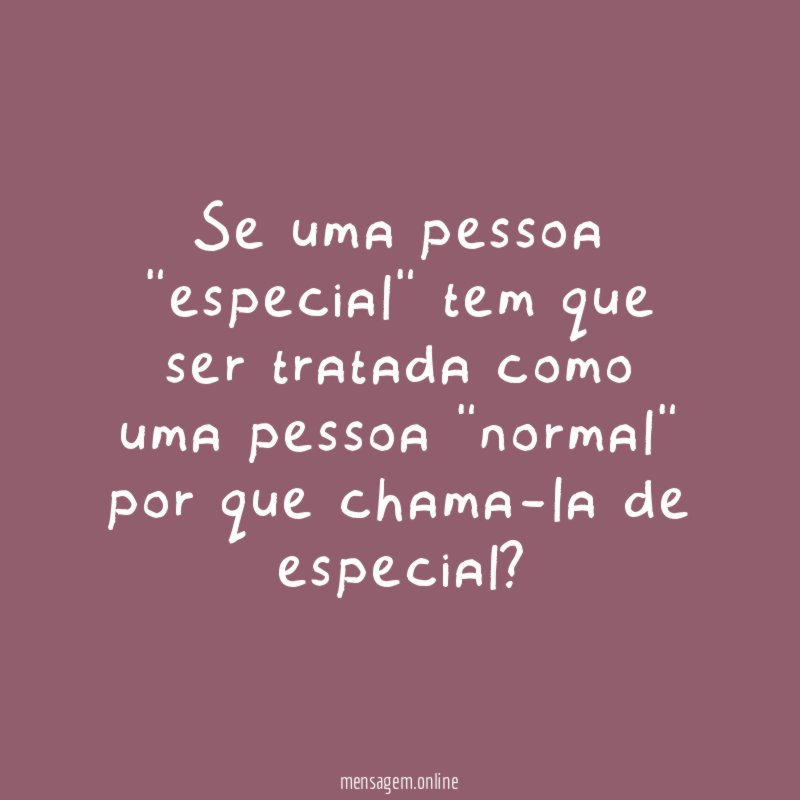 Se uma pessoa "especial" tem que ser tratada