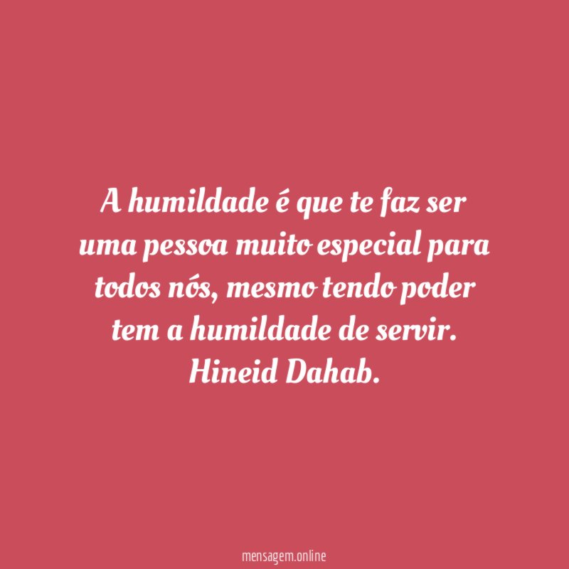 A humildade é que te faz ser uma