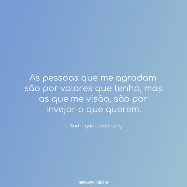 As pessoas que me agradam são por valores que tenho