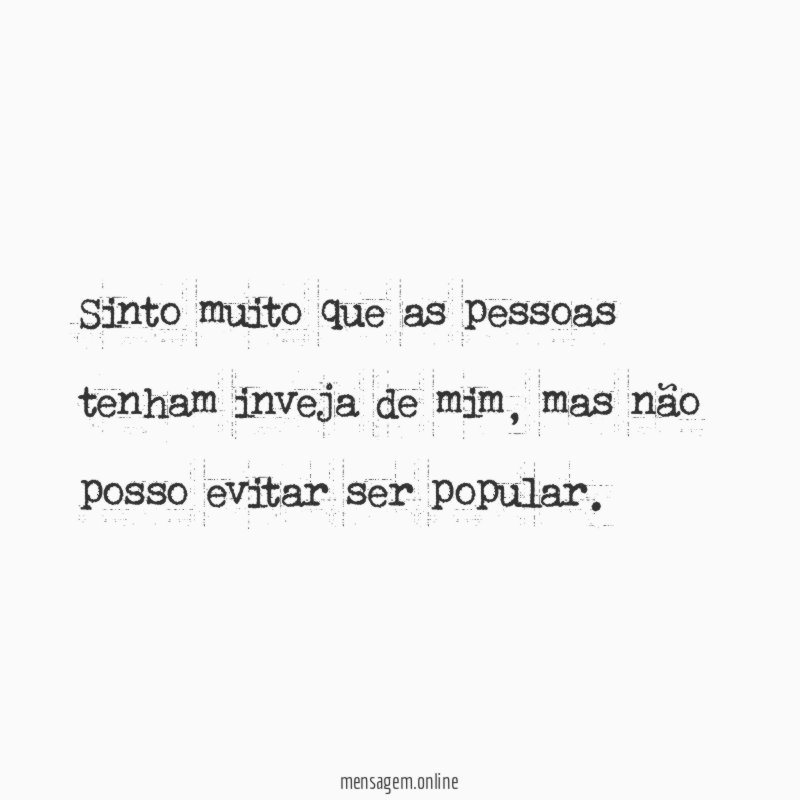 Sinto muito que as pessoas tenham inveja de mim