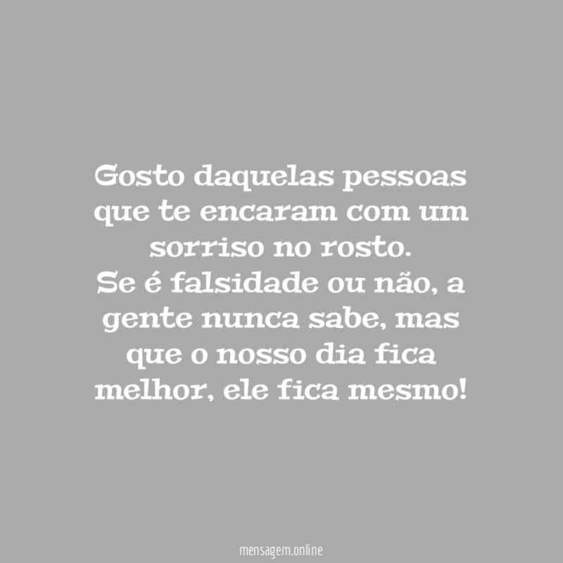 Gosto daquelas pessoas que te encaram com um sorriso no rosto