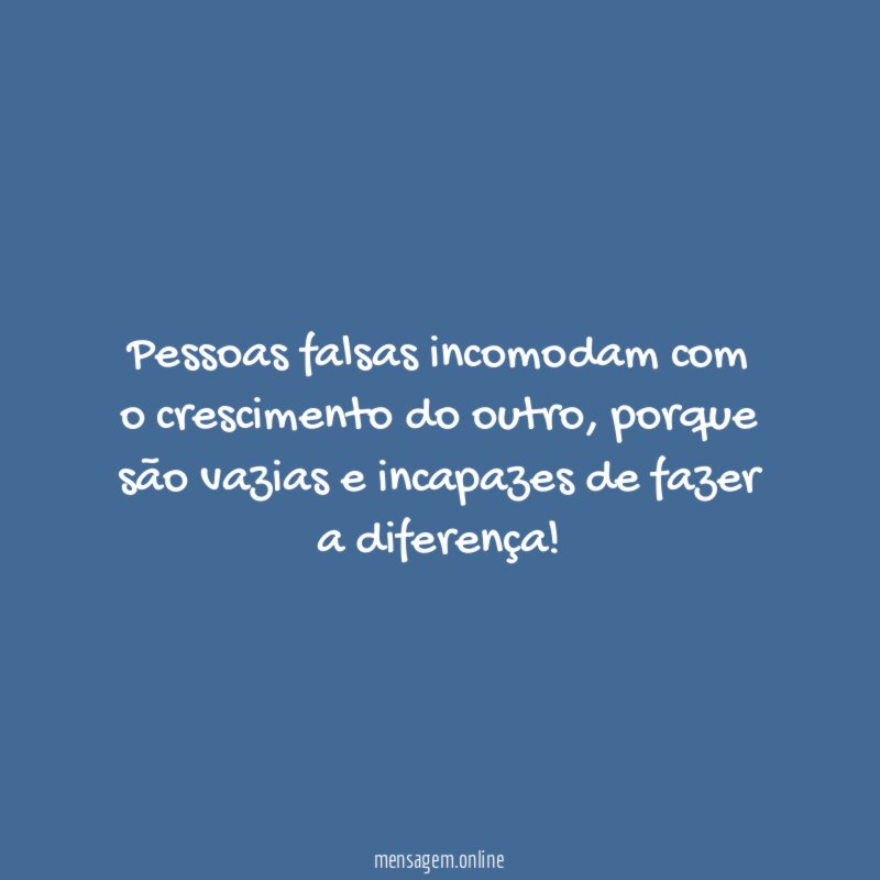 Pessoas falsas incomodam com o crescimento do outro