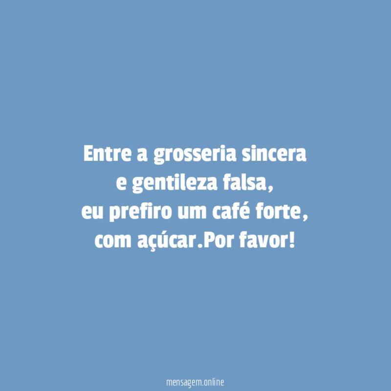 Entre a grosseria sincera e gentileza falsa