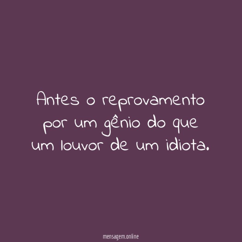 Antes o reprovamento por um gênio do que