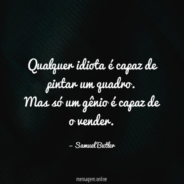 Qualquer idiota é capaz de pintar um quadro
