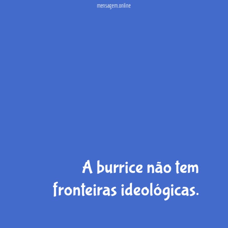 A burrice não tem fronteiras ideológicas