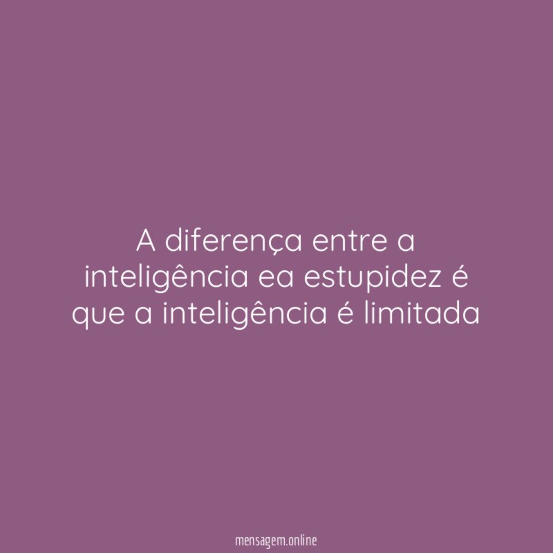 A diferença entre a inteligência ea estupidez é