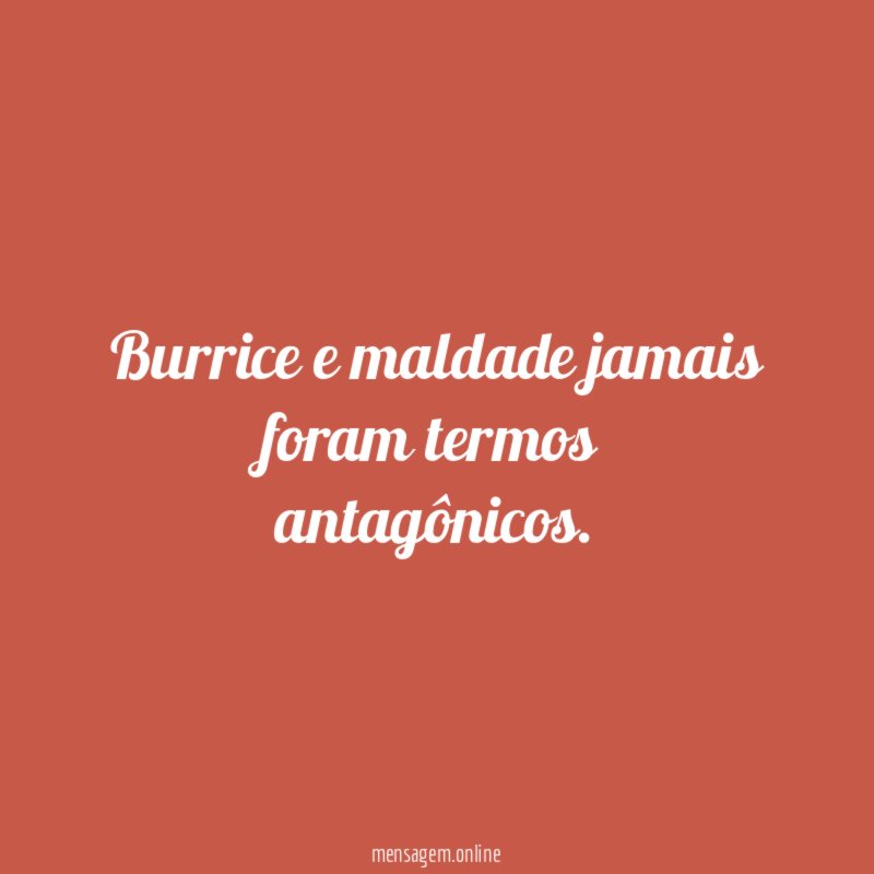 Burrice e maldade jamais foram termos antagônicos