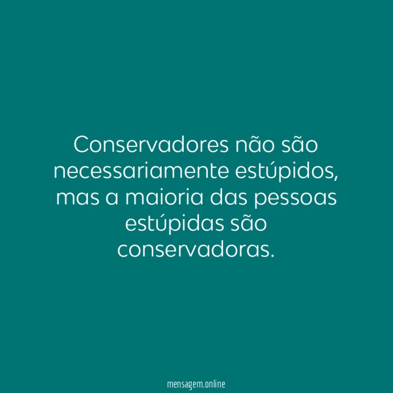 Conservadores não são necessariamente estúpidos