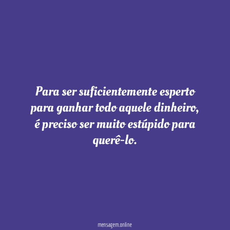 Para ser suficientemente esperto para ganhar todo aquele dinheiro