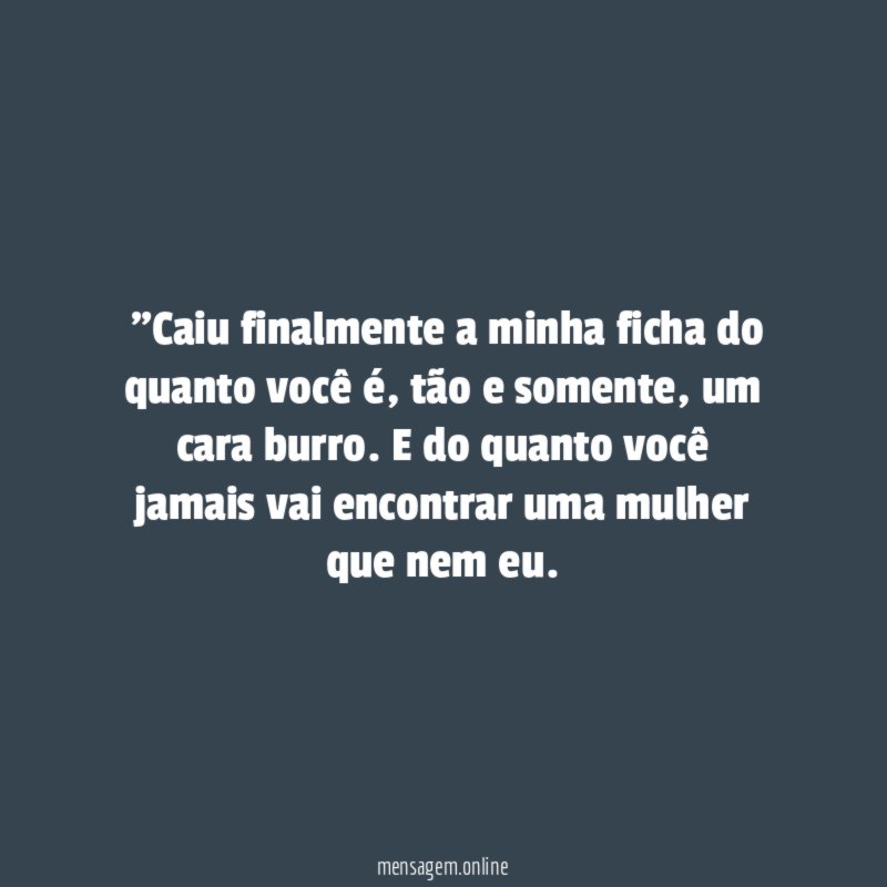 "Caiu finalmente a minha ficha do quanto você é