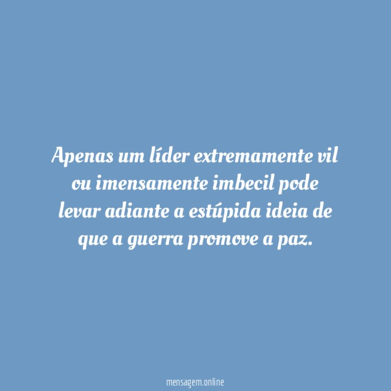 Apenas um líder extremamente vil ou imensamente imbecil