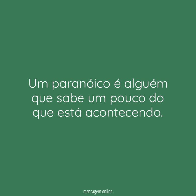 Um paranóico é alguém que sabe um pouco