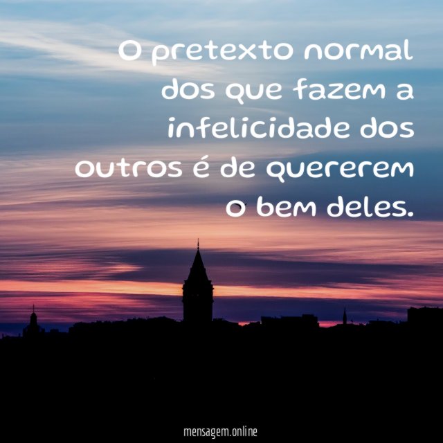 O pretexto normal dos que fazem a infelicidade