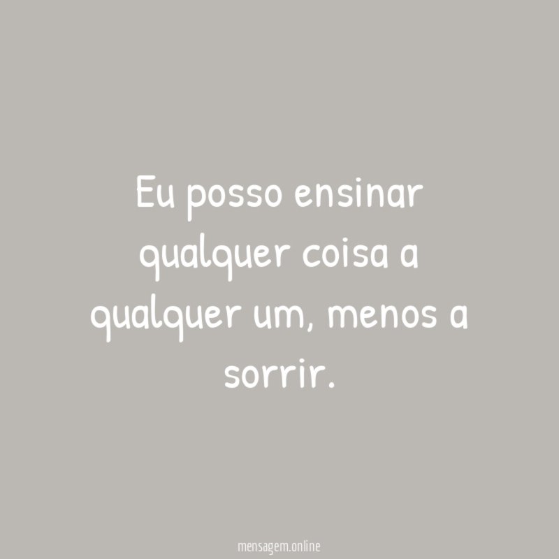 Eu posso ensinar qualquer coisa a qualquer um
