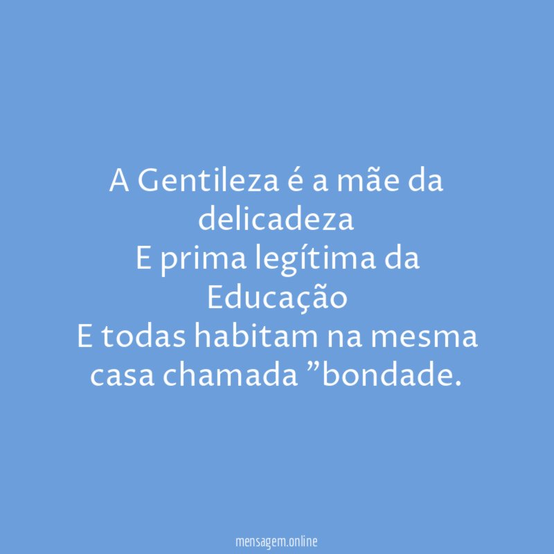 A Gentileza é a mãe da delicadeza E prima