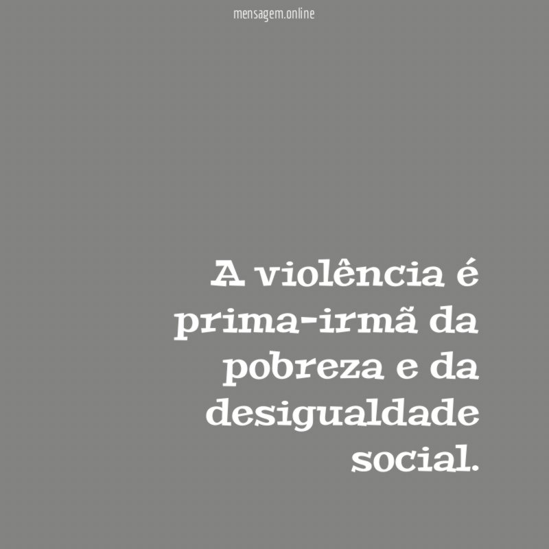 A violência é prima-irmã da pobreza e da desigualdade social