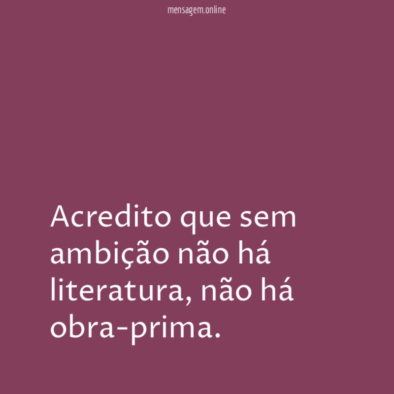Acredito que sem ambição não há literatura