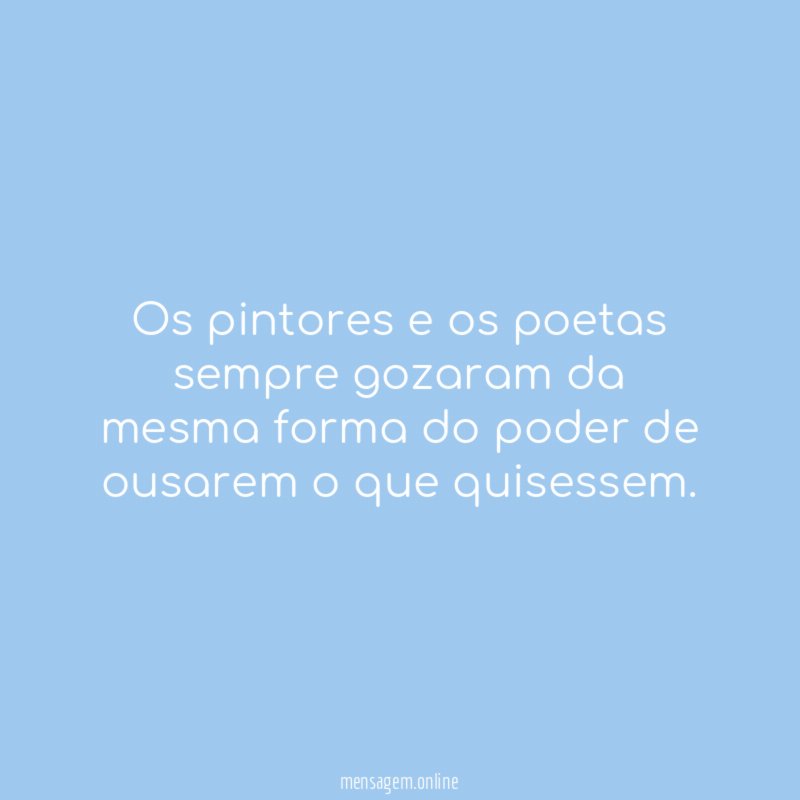 Os pintores e os poetas sempre gozaram da