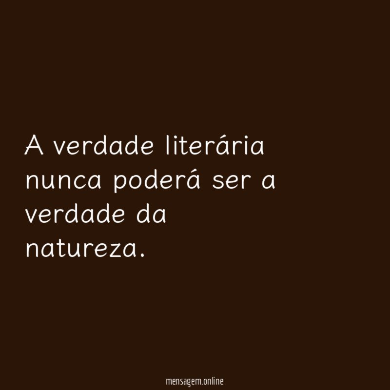 A verdade literária nunca poderá ser a verdade da natureza