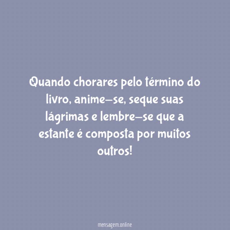 Quando chorares pelo término do livro