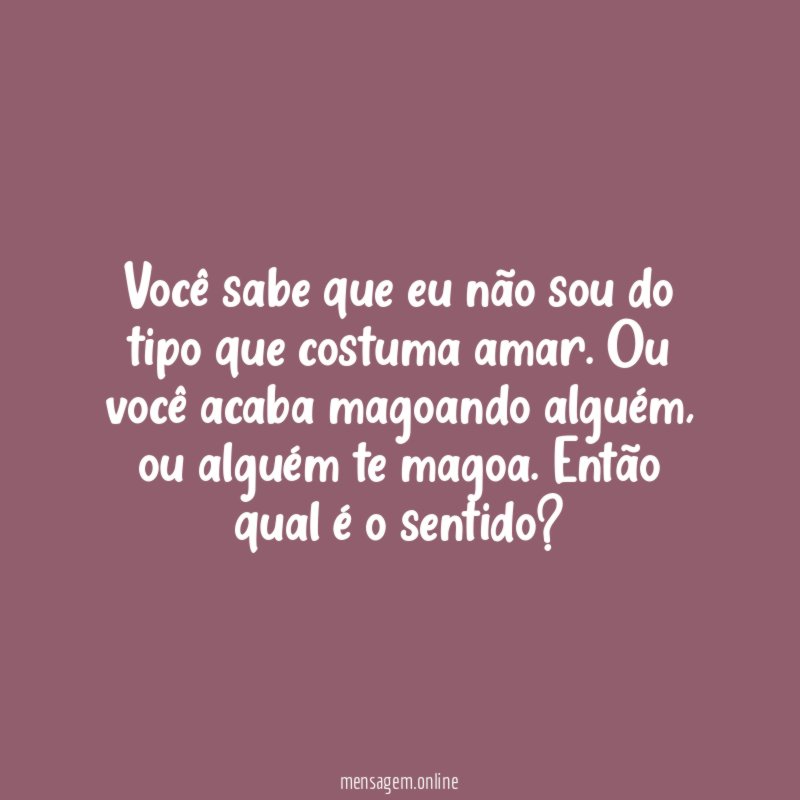 Você sabe que eu não sou do tipo que costuma amar
