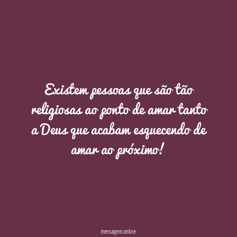 Existem pessoas que são tão religiosas ao ponto