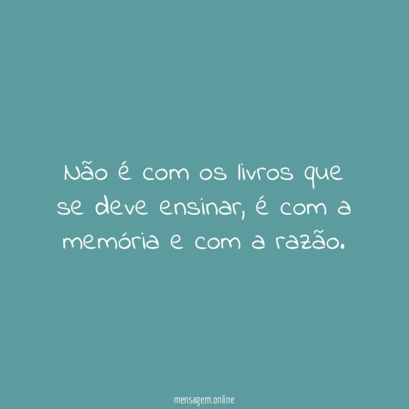 Não é com os livros que se deve ensinar