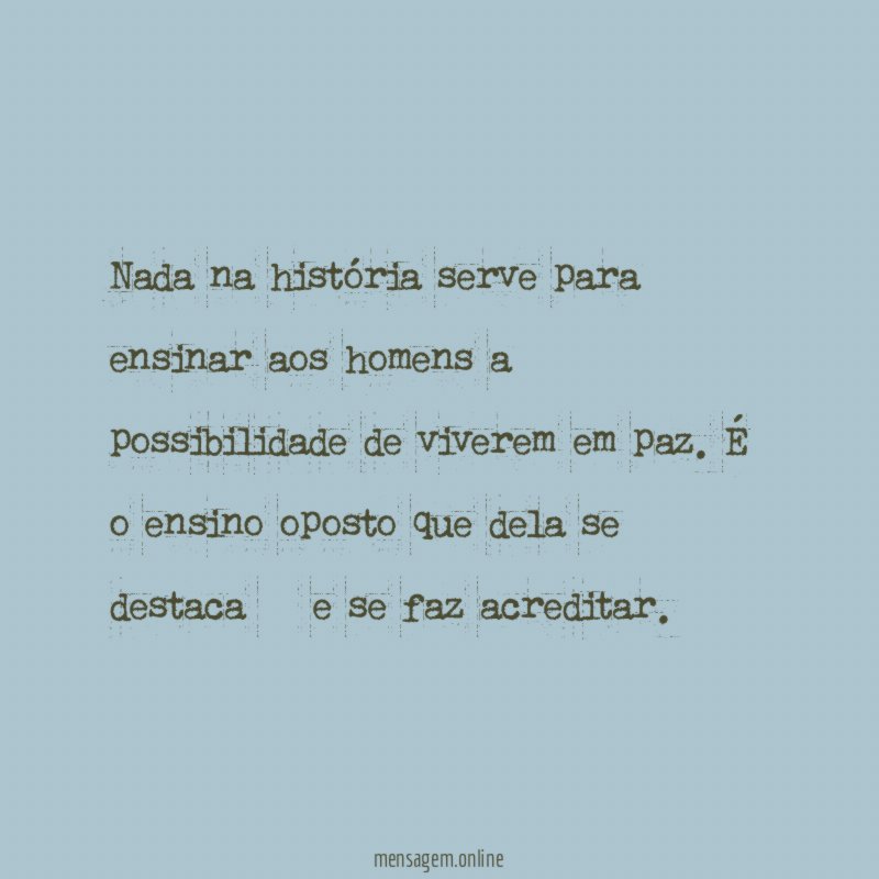 Nada na história serve para ensinar aos homens