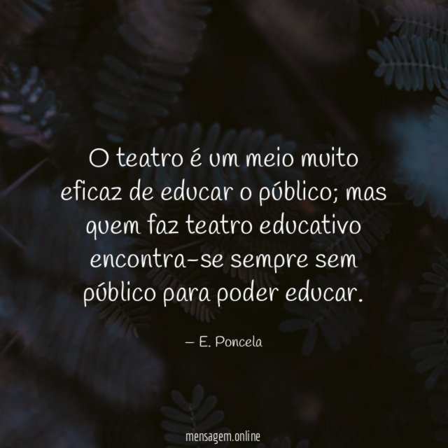 O teatro é um meio muito eficaz de educar o público