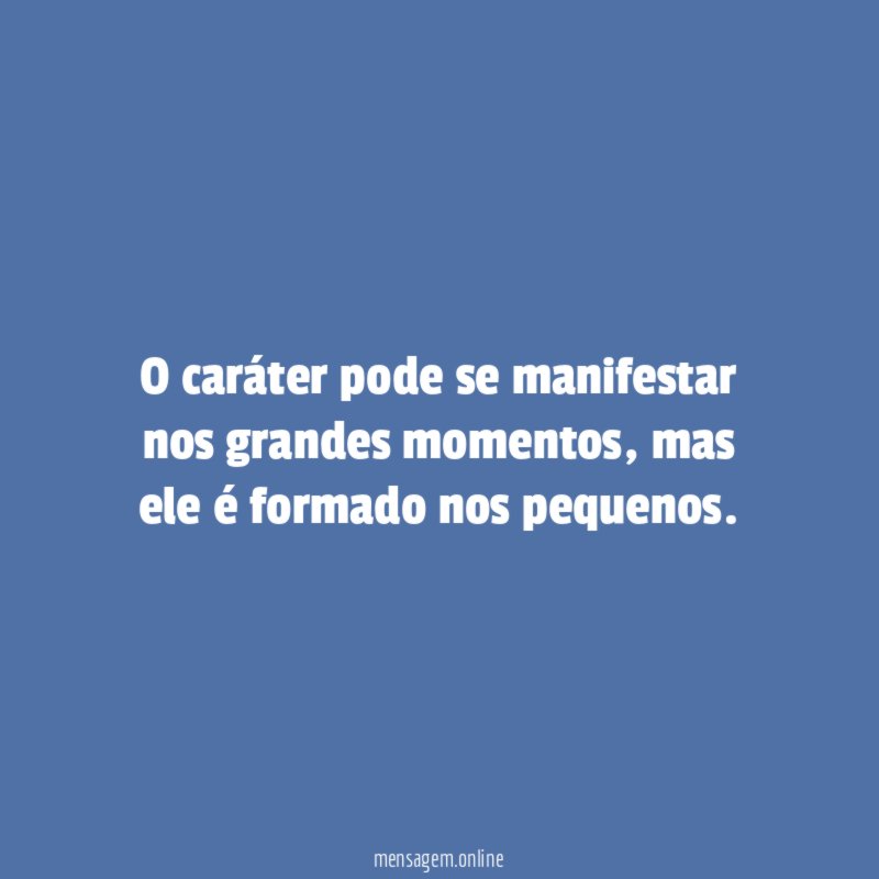 O caráter pode se manifestar nos grandes momentos