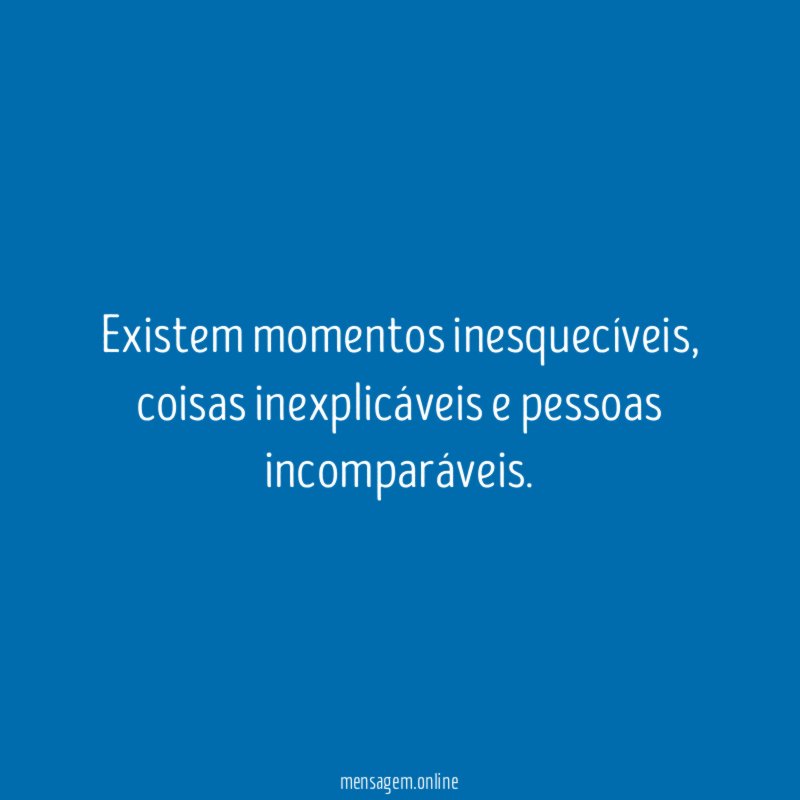 Existem momentos inesquecíveis