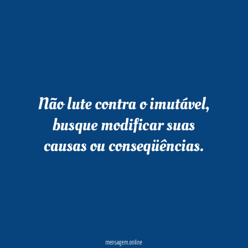 Não lute contra o imutável