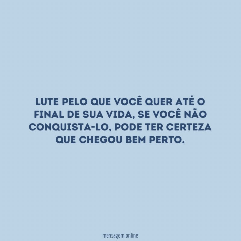 Lute pelo que você quer até o final de sua vida