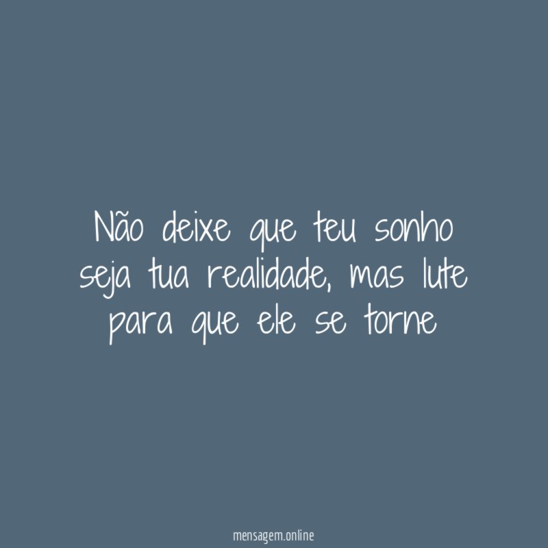 Não deixe que teu sonho seja tua realidade