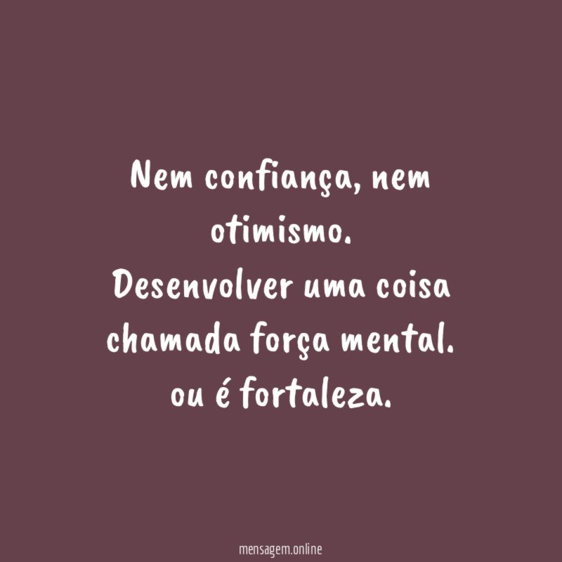 Nem confiança, nem otimismo. Desenvolver uma coisa chamada força mental.