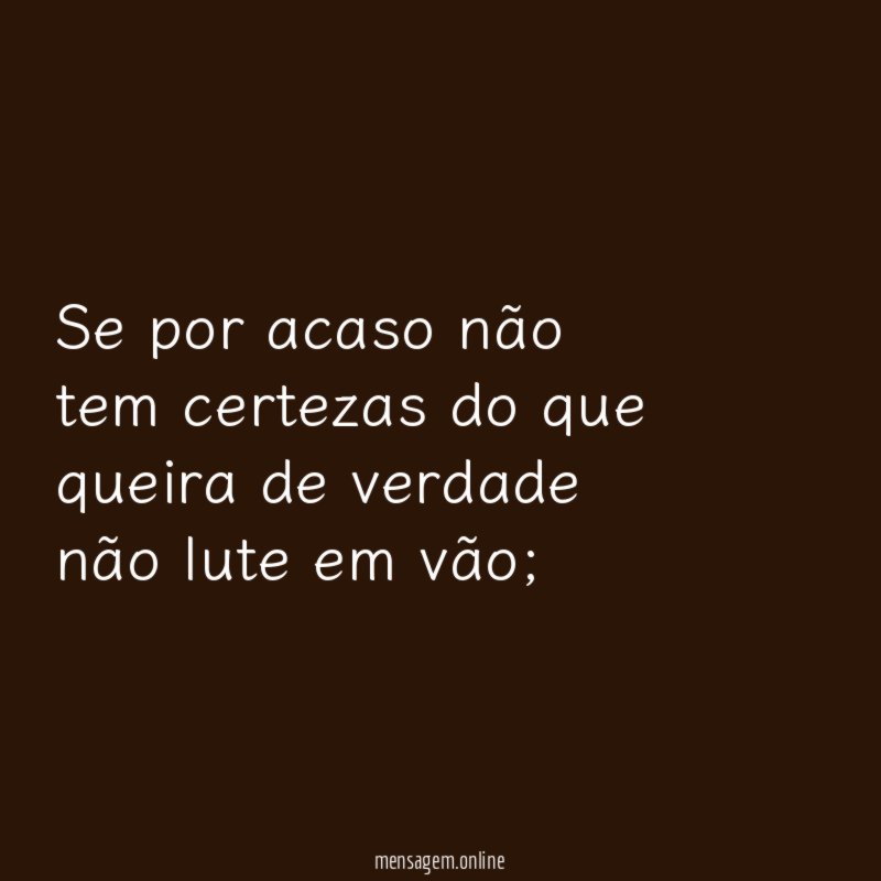 Se por acaso não tem certezas do que
