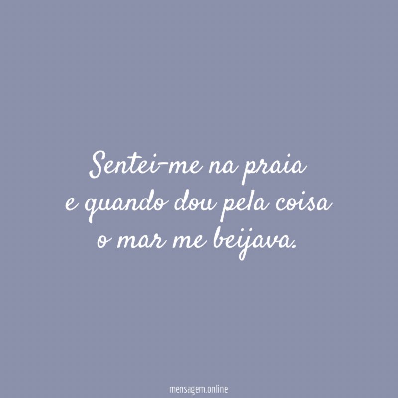 Sentei-me na praia e quando dou pela coisa o mar me beijava