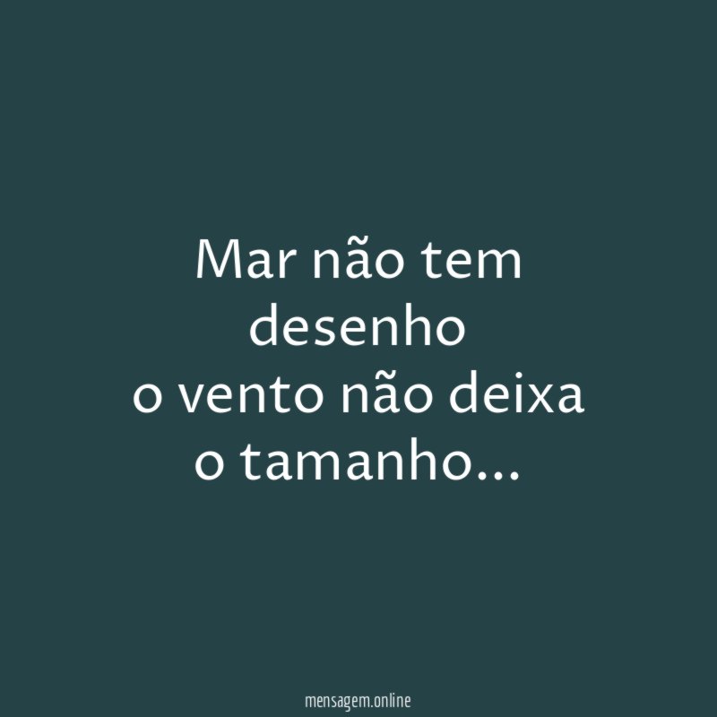 mar não tem desenho o vento não deixa o tamanho