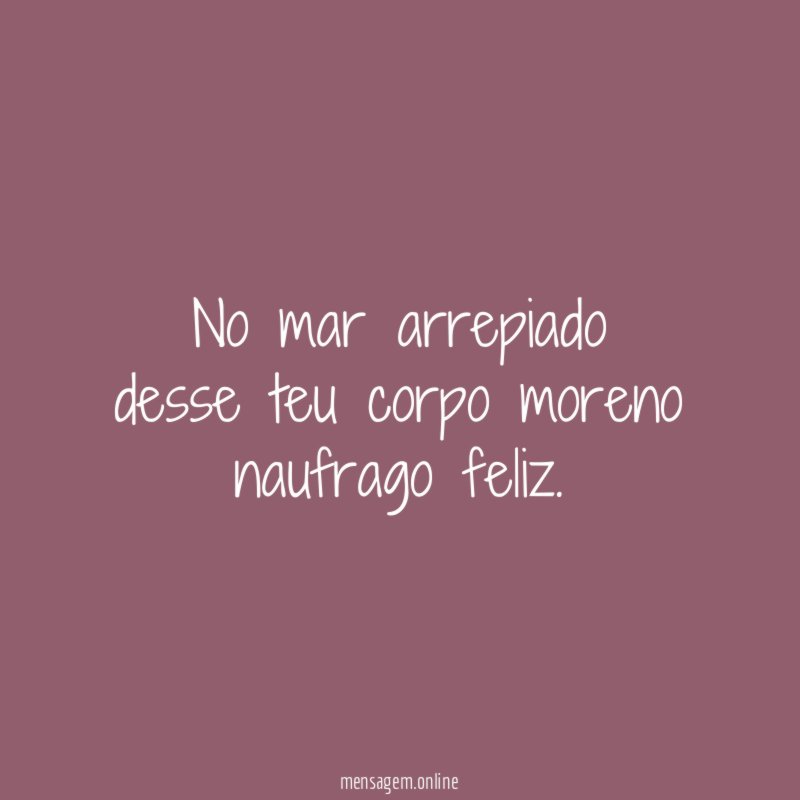 No mar arrepiado desse teu corpo moreno naufrago feliz