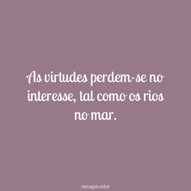 As virtudes perdem-se no interesse
