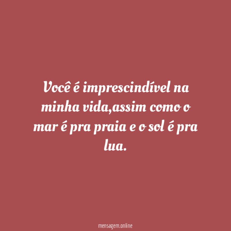 Você é imprescindível na minha vida