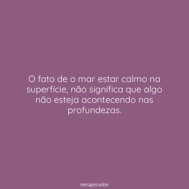 O fato de o mar estar calmo na superfície