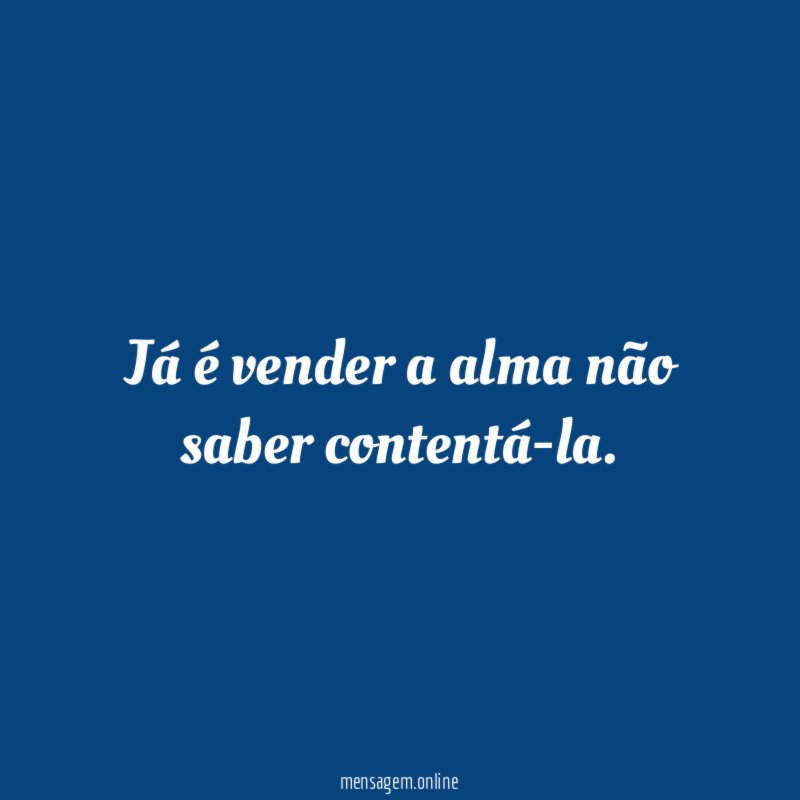 Já é vender a alma não saber contentá-la