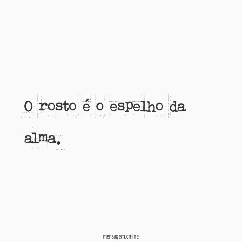 O rosto é o espelho da alma