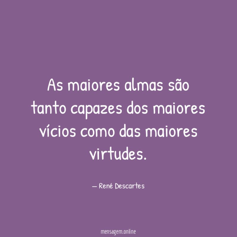 As maiores almas são tanto capazes dos maiores