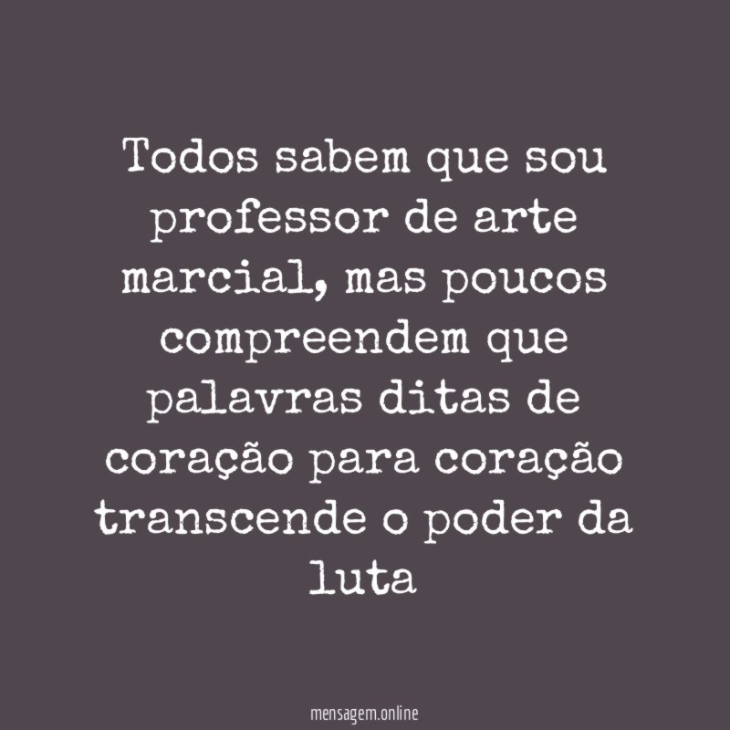 Todos sabem que sou professor de arte marcial