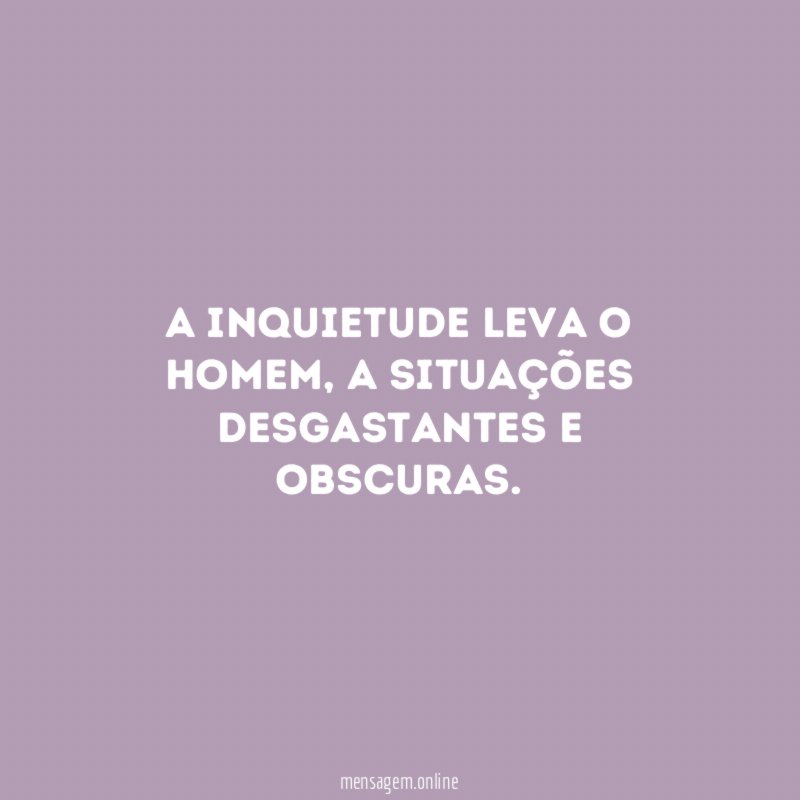 A inquietude leva o homem