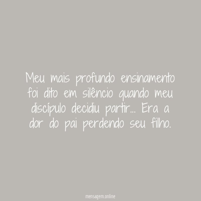 Meu mais profundo ensinamento foi dito em silêncio